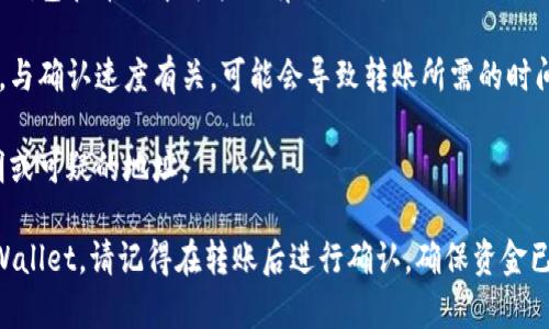 可以的，bk钱包（也称为BK Wallet）和tpWallet之间可以进行转币操作，前提是你要确保两者支持相同的区块链网络和币种。在进行转账时，请务必注意以下几点：

1. **支持的币种**：确保要转账的币种在两个钱包中均为支持的币种。例如，确保你要转的某种加密货币在bk钱包和tpWallet中都可以使用。

2. **地址正确性**：在进行转账时，确保你输入tpWallet的接收地址是正确的，任何错误的地址可能会导致资产的丢失。

3. **网络费用**：了解转账需要支付的手续费，这在不同的钱包和币种中可能会有所不同。

4. **区块链确认时间**：不同的区块链网络在处理交易时，与确认速度有关，可能会导致转账所需的时间不同。

5. **安全性**：确保使用官方渠道进行转账，避免使用不明或可疑的地址。

在完成以上步骤后，你就可以顺利地将bk钱包的币转入tpWallet。请记得在转账后进行确认，确保资金已经成功到账。