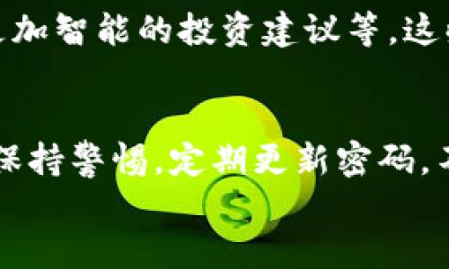 tpWallet名称改了吗安全吗

tpWallet, 数字钱包, 安全性, 加密货币/guanjianci

一、tpWallet的名称变化及背景
tpWallet，这一数字钱包的名称近年来吸引了不少用户的关注。那么，tpWallet的名称是否有过更改呢？在过去的一段时间内，许多数字货币钱包因市场需求、品牌形象等原因进行了名称调整。然而，目前为止，tpWallet仍然以这一名字服务用户。这个名字也逐渐在数字货币社区中建立了它的独特身份。

二、tpWallet的安全性分析
安全性是数字钱包用户最关心的问题之一。tpWallet在安全防护方面采取了一系列措施以保护用户的资产安全，包括：
ul
  li高级加密技术：tpWallet使用行业领先的加密算法，确保用户的数据和交易都在安全的环境中执行。/li
  li多重身份验证：为增强账户安全性，tpWallet实施多重身份验证，减少未授权访问的风险。/li
  li定期安全审计：tpWallet会定期进行系统安全审计，发现潜在的漏洞并及时修复。/li
/ul
通过以上措施，tpWallet为用户提供了一个相对安全的数字钱包环境，并在行业内树立起良好的口碑。

三、用户使用tpWallet的真实场景
想象一下，一个阳光明媚的午后，小明坐在咖啡馆的露台上，手边是一杯香浓的拿铁，阳光洒在老旧的木桌上，形成了明暗交织的美丽光影。他从口袋中拿出手机，准备使用tpWallet进行一笔转账。他登录后，看到直观友好的界面，心中不禁松了口气。
小明选择了转账功能，输入了接收方的地址和转账金额。此刻，他的心中充满了期待，他知道这笔交易将快速处理，并且tpWallet的安全性让他感到放心。输入完毕后，他点击确认并通过了多重身份验证。几秒钟的时间，他收到了一条转账成功的通知，脸上露出了满意的微笑。

四、tpWallet的未来发展趋势
随着区块链技术的不断演进，数字钱包的功能也在持续完善。tpWallet未来的发展方向可能会涉及更多元化的服务，例如财务管理工具、更加智能的投资建议等。这些新功能的加入，将进一步提升用户体验，吸引更广泛的用户群体。

五、总结与建议
总的来说，tpWallet凭借其便捷的使用体验和相对安全的防护措施，赢得了许多用户的喜爱。尽管如此，用户在使用数字钱包的同时，也应保持警惕，定期更新密码，不轻信陌生链接，以确保自己的资产安全。
在未来，随着数字货币市场的不断发展，tpWallet和其他数字钱包的竞争将愈发激烈。希望它能继续创新，带给用户更好的使用体验。