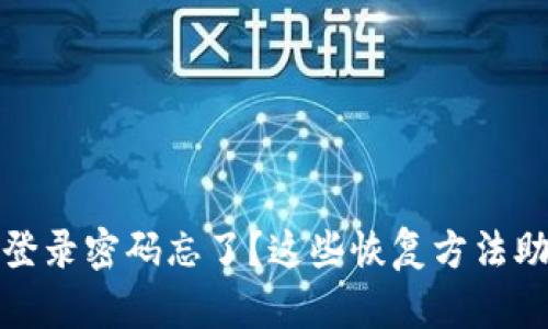 比特币钱包登录密码忘了？这些恢复方法助你找回密码