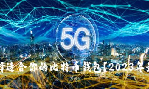 如何选择适合你的比特币钱包？2023年最新指南