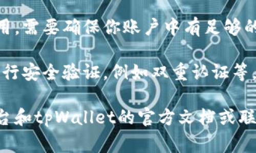 hit币是否可以提现到tpWallet，取决于这两个平台之间的合作与支持。根据现有的信息，通常需要满足以下几个条件才能进行提现：

1. **支持的币种**：首先，要确认hit币是否在tpWallet支持的币种列表中。如果tpWallet不支持hit币，那么提现自然无法进行。

2. **提现平台的功能**：检查hit交易平台是否提供到tpWallet的提现选项。有些平台可能只支持提现到特定的数字货币地址或钱包。

3. **网络费用**：提现过程中可能会涉及到网络费用，需要确保你账户中有足够的余额覆盖这些费用。

4. **安全验证**：很多平台在进行提现时，会要求进行安全验证，例如双重认证等，确保账户安全。

如果你要确认具体的操作，可以直接查看hit交易平台和tpWallet的官方文档或联系客服，确认最新的提现政策和步骤。
