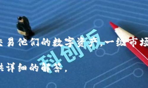 tpWallet并不是一级市场，而是一种数字钱包或加密货币钱包，旨在帮助用户安全地存储、管理和交易他们的数字资产。一级市场通常指的是新发行的证券或资产首次销售的市场，而数字钱包则更侧重于资产的存储和管理功能。

如果你对tpWallet的具体功能、使用方法或者其他相关信息有兴趣，可以告诉我，我会尽力为你提供详细的解答。