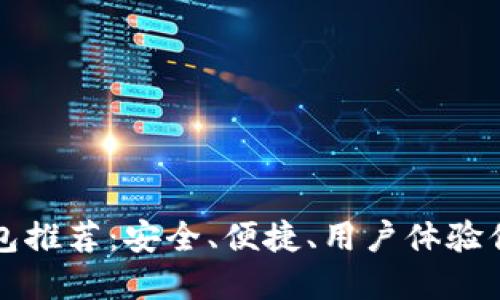区块链钱包推荐：安全、便捷、用户体验俱佳的选择