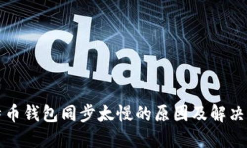 比特币钱包同步太慢的原因及解决方案