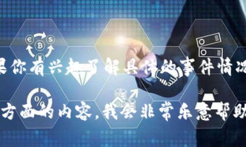 关于tpWallet的信息在不断更新中，因此如果你有兴趣了解具体的事件情况，可以关注相关的新闻报道和社交媒体动态。

如果你有进一步的具体问题或想要了解某个方面的内容，我会非常乐意帮助你！