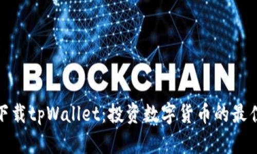 如何下载tpWallet：投资数字货币的最佳选择
