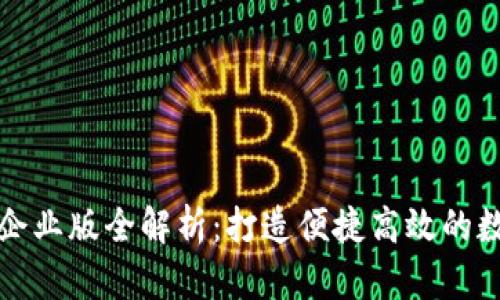 2023年T P钱包企业版全解析：打造便捷高效的数字支付解决方案