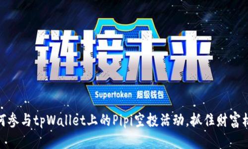 如何参与tpWallet上的Pipi空投活动，抓住财富机会