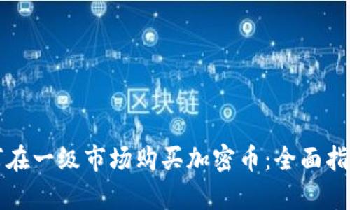 tpWallet如何在一级市场购买加密币：全面指南与实用技巧