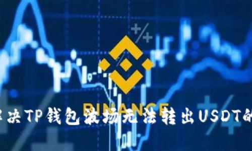 如何解决TP钱包波场无法转出USDT的问题？