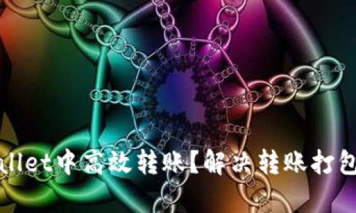 如何在tpWallet中高效转账？解决转账打包延迟的问题