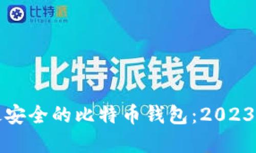 如何选择最安全的比特币钱包：2023年终极指南