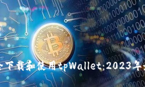 如何安全下载和使用tpWallet：2023年最新指南