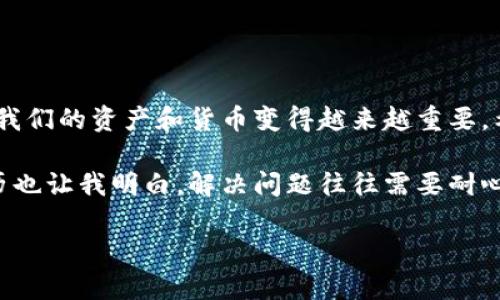 无法下载tpWallet？这里有你需要知道的解决方案

tpWallet, 苹果手机, 下载问题, 解决方案/guanjianci

一、引言
在智能手机的普及下，各种应用程序层出不穷。尤其是金融应用，如tpWallet，成为了许多用户日常生活中不可或缺的一部分。然而，一些用户在下载这款应用时却遇到了困难。本文将深入分析苹果手机无法下载tpWallet的原因，以及提供相应的解决方案，希望能够帮您顺利安装这款应用。

二、关于tpWallet的简介
tpWallet是一款流行的数字钱包应用，旨在帮助用户管理各种数字货币，包括但不限于比特币、以太坊等。用户可以通过这一平台进行轻松的交易、存储和转账。对于热爱区块链技术及数字货币的人士而言，这款应用无疑是一个重要的工具。

三、苹果设备下载tpWallet时的常见问题
在下载tpWallet过程中，用户可能会遇到多个问题。以下是一些常见的情况：
ul
    listrong空间不足：/strong设备存储空间有限时，可能无法下载新应用。/li
    listrong网络连接问题：/strong若Wi-Fi信号不稳定，下载可能会失败。/li
    listrong地区限制：/strong某些应用在特定国家或地区或许无法下载。/li
    listrong系统版本不兼容：/strong应用可能需要更高版本的iOS才能正常安装。/li
/ul

四、检查苹果设备的存储空间
首先，确保您的设备存储空间足够。您可以通过以下步骤进行检查：
ol
    li打开“设置”应用，点击“通用”。/li
    li选择“iPhone存储空间”以查看当前剩余空间。/li
    li如果存储空间很小，您可以尝试删除一些不常使用的应用或文件。/li
/ol
在阳光洒在老旧木桌上的早晨，我的朋友张楠正忙着给他的手机清理空间。由于长期没有管理，手机上堆满了各种应用和文件，最终导致他无法安装心心念念的tpWallet。

五、解决网络连接问题
网络连接也是导致下载失败的重要因素。您可以尝试以下几种方法来改善连接：
ul
    li重启路由器或调制解调器。/li
    li切换使用移动数据网络。/li
    li尝试连接到不同的Wi-Fi网络。/li
/ul
有次，我在咖啡馆外的阳光下等朋友，忍不住想下载tpWallet，但Wi-Fi信号奇差，下载总是失败。后来我切换到手机数据，终于顺利下载完毕，心中不禁感慨，稳定的网络真是万事之基。

六、确认地区限制
一些应用可能会因为地区限制而无法下载。在App Store中，您可以检查tpWallet的可用性：
ol
    li打开App Store，搜索“tpWallet”。/li
    li如果找不到，可能是因为该应用在您所在地区未上线。/li
    li尝试更换Apple ID的地区设置，如果确实必须使用。/li
/ol
去年，一位朋友为了下载国外的一款应用，手忙脚乱地尝试了多次，最终发现是地区限制的问题。他不得不重注册一个新的Apple ID，去寻找更换区域的办法。

七、更新设备的iOS系统
另一个常见问题是设备的系统版本过低，无法支持新的应用。请确保您的设备运行的是最新版本的iOS。您可以按照以下步骤进行更新：
ol
    li进入“设置”应用，点击“通用”。/li
    li选择“软件更新”，如果有可用更新，请按照提示完成更新。/li
/ol
更新iOS系统的那个晚上，我的手机像个懒虫一样，长期未更新。可当我看到朋友使用最新的功能时，我心中不禁急躁，赶紧动手更新，终于在一个亲密的聊天中收割了不少羡慕的目光。

八、其他解决方案
除了以上提到的几点，还有一些额外的解决方案：
ul
    listrong清除App Store缓存：/strong尝试重启App Store来清除缓存。/li
    listrong联系客服：/strong如果问题依然存在，可以联系苹果客服或tpWallet的开发团队寻求帮助。/li
/ul

九、总结
尽管在下载tpWallet时可能会遇到一些障碍，但只要步步为营，细致排查，就能够找到相应的解决方案。在这个数字时代，管理我们的资产和货币变得越来越重要，希望这篇文章能够帮助到您，让您顺利开始使用tpWallet，享受数字货币带来的便捷。

自从安装上tpWallet，我的生活像是打开了一扇新窗。每天，通过这个应用我都能够轻松地管理我的投资，而这一路折腾的经历也让我明白，解决问题往往需要耐心与坚持。

希望能够给您带来启发，让您的数字生活更加顺畅！