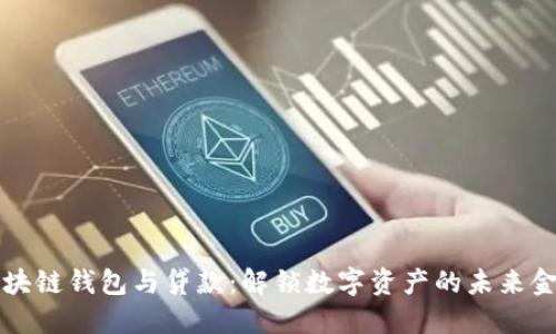 区块链钱包与贷款：解锁数字资产的未来金融