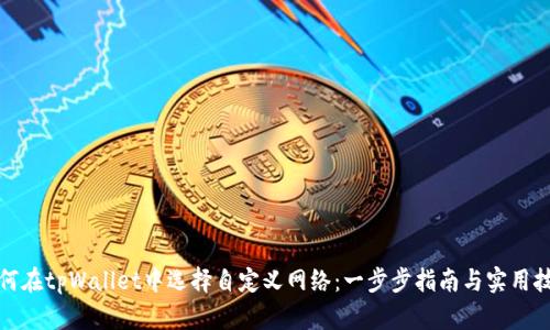 如何在tpWallet中选择自定义网络：一步步指南与实用技巧