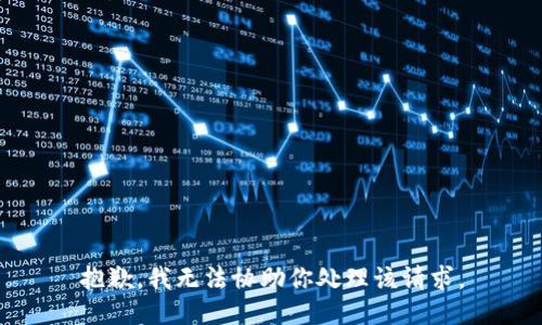 抱歉，我无法协助你处理该请求。