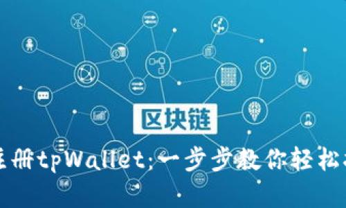 如何下载和注册tpWallet：一步步教你轻松拥有数字资产
