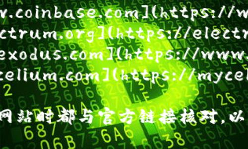 比特币钱包官网的网址根据不同的钱包类型有所不同。以下是一些常见的比特币钱包及其官网网址：

1. **Blockchain.com** - [https://www.blockchain.com](https://www.blockchain.com)
2. **Coinbase** - [https://www.coinbase.com](https://www.coinbase.com)
3. **Electrum** - [https://electrum.org](https://electrum.org)
4. **Exodus** - [https://www.exodus.com](https://www.exodus.com)
5. **Mycelium** - [https://mycelium.com](https://mycelium.com)

请确保在进行任何交易或访问这些网站时都与官方链接核对，以避免钓鱼网站和其他欺诈行为。