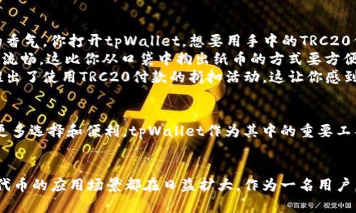 tpWallet的TRC20可以换啥？全面解析TRC20代币交易与应用

tpWallet, TRC20, 代币交易, 加密货币/guanjianci

引言：探索TRC20代币的世界
随着区块链技术的发展，越来越多的数字资产进入市场。尤其是TRC20代币，它在TRON生态系统中扮演了重要的角色。那么，tpWallet作为一款流行的加密钱包，支持的TRC20代币究竟可以用来换取什么呢？本文将带你深入探索，揭示TRC20代币的多种用途，并帮助你更好地理解这一领域。

什么是TRC20代币？
TRC20是TRON网络上的一种代币标准，类似于以太坊的ERC20。这种代币标准为开发者提供了创建和发行代币的便利，使其在TRON平台上运行。TRC20代币的优势在于较低的交易手续费和快速的交易速度，吸引了众多项目和用户。

tpWallet与TRC20代币的兼容性
tpWallet是一款功能强大的加密数字资产钱包，支持多种类型的加密货币和代币，其中包括TRC20代币。用户可以轻松管理自己的TRC20资产，随时随地进行交易和交换，享受便捷的数字货币生活。

TRC20代币的交易和交换
在tpWallet中，用户可以方便地将TRC20代币与其它加密货币进行交换。以下是一些TRC20代币可以换取的主流加密货币：

ul
liUSDT：一种稳定币，与美元挂钩，广泛用于加密交易。/li
liTRX：TRON网络的原生代币，用户可以用TRC20代币交换TRX。/li
liBTC：比特币，作为市场上最受欢迎的加密货币之一，用户也可以通过tpWallet将TRC20代币换取比特币。/li
liETH：以太坊，同样是数字货币市场的重要参与者，用户可以通过现货交易将TRC20代币兑换为ETH。/li
li其他ERC20代币：一些支持跨链交易的去中心化交易所（DEX）允许用户使用TRC20代币交换其他ERC20代币。/li
/ul

具体场景描述：在咖啡馆中体验TRC20交易
想象一下，一个阳光明媚的午后，你坐在一家咖啡馆的露天座位上，阳光洒在老旧的木桌上，空气中弥漫着新鲜烘焙咖啡的香气。你打开tpWallet，想要用手中的TRC20代币购买一些快餐。
你查看附近支持TRC20支付的餐厅，通过tpWallet迅速找到了一家接受该代币的快餐店。通过app让你瞬间感受到支付的流畅，这比你从口袋中掏出纸币的方式要方便得多。
在确认支付后，你不但享受到了美味的食物，还有机会通过交易获得一份小小的惊喜。餐厅为了鼓励使用加密货币，竟然推出了使用TRC20付款的折扣活动，这让你感到无比幸运。

TRC20代币的未来前景
随着区块链和加密货币的发展，TRC20代币也在不断演变。越来越多的项目和平台开始支持TRC20代币，这为用户提供了更多选择和便利。tpWallet作为其中的重要工具，将逐渐成为用户管理和交易TRC20代币的首选。

总结：TRC20代币的无限可能
TRC20代币在tpWallet中的多样性与便捷性为用户提供了丰富的交易体验。无论是购买商品，还是进行市场交易，TRC20代币的应用场景都在日益扩大。作为一名用户，掌握如何利用tpWallet与TRC20代币进行交易，将为你的数字货币生活增添色彩。

