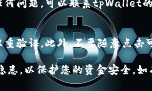 关于如何在tpWallet中提取USDT或其他加密货币，以下是一些步骤和注意事项，帮助您顺利完成交易：

第一步：打开tpWallet
首先，确保您已经在您的设备上下载并安装了tpWallet应用，并使用您的钱包地址成功登录。打开应用后，您会看到主界面，上面展示了您当前的余额。

第二步：选择要提取的资产
在tpWallet主界面上，找到您希望提取的资产（例如USDT）。点击该资产进入详情页，您将看到详细的余额信息和交易选项。

第三步：点击提取按钮
在资产详情页中，通常会有一个“提取”或“发送”的按钮。点击该按钮，系统会引导您进入提取流程。

第四步：输入提取信息
在提取页面，您需要输入以下信息：
ul
    listrong接收地址：/strong输入您想要提取到的交易所或其他钱包的地址。请确保该地址是正确的，以免造成资金损失。/li
    listrong提取金额：/strong输入您希望提取的金额。请注意，某些平台可能会对最低提取金额有所限制。 /li
    listrong手续费：/strong查看提取所需的手续费，确保您账户中有足够的余额来支付这部分费用。/li
/ul

第五步：确认交易信息
在填完提取信息后，仔细检查所有信息，包括接收地址和金额，确保无误后再进行下一步。因为一旦发送，若地址错误，则无法找回资金。

第六步：进行资金提取
确认信息无误后，点击“确认”或“发送”按钮。根据钱包的设置，可能会要求您输入交易密码或进行二次身份验证以确保安全。

第七步：等待确认
完成提取后，您可以在交易记录中查看该交易的状态。提取交易会在区块链网络上进行确认，通常需要一些时间，具体确认时间取决于网络的繁忙程度。

第八步：检查接收钱包
在完成提取后，记得在接收钱包中查看是否成功接收到资金。如果有任何问题，可以联系tpWallet的客服支持。

安全提示
在提取资产之前，务必确保您的钱包安全，包括定期更新密码和启用双重验证。此外，不要随意点击可疑链接，以免遭受网络诈骗。

以上是提取USDT的基本步骤。操作过程简单明了，但也务必注意安全隐患，以保护您的资金安全。如有其他问题，您可以咨询tpWallet的官方支持或查阅相关的帮助文档。