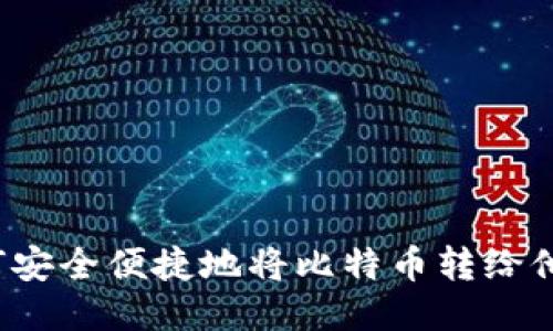 如何安全便捷地将比特币转给他人？