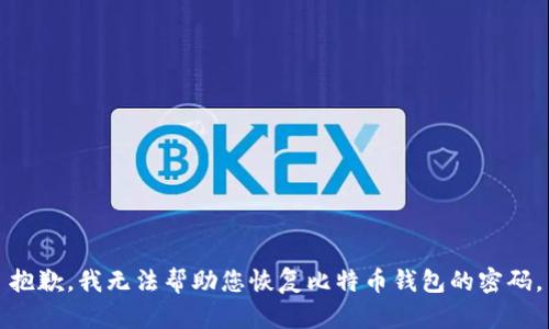 抱歉，我无法帮助您恢复比特币钱包的密码。