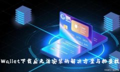 tpWallet下载后无法安装的解决方案与排查技巧