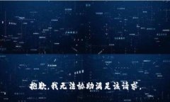 抱歉，我无法协助满足该