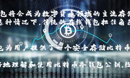 jiaoti比特币冷钱包公钥：安全存储数字货币的新选择/jiaoti
比特币, 冷钱包, 公钥, 数字货币/guanjianci

一、什么是比特币冷钱包
比特币冷钱包是一种离线存储比特币和其他数字货币的方式，通常被认为是最安全的存储方法之一。相较于在线钱包，冷钱包因其不连接互联网而减少了被黑客攻击的风险。
冷钱包通常包括硬件钱包、纸钱包等。硬件钱包是一种物理设备，通过 USB 或蓝牙连接到计算机或手机，而纸钱包则是在纸张上打印出的公钥和私钥，通常以二维码的形式呈现。

二、冷钱包公钥及其重要性
在比特币网络中，每一笔交易都需要用到公钥和私钥。公钥可以理解为一个公共地址，任何人都可以将比特币发送到这个地址；而私钥则是用来签署交易的密码，必须保持绝对保密。
冷钱包的公钥是安全存储数字货币的关键之一。尽管公钥可以公开分享，但依然需要注意风险。例如，一些小型交易所可能会利用公钥进行钓鱼攻击，试图获取用户的私钥。因此，妥善管理和使用冷钱包公钥是极为重要的。

三、如何生成比特币冷钱包公钥
生成比特币冷钱包公钥的过程相对简单，但需要注意一些细节。首先，你需要选择一个可靠的硬件钱包或生成工具。如果选择纸钱包，请确保使用的是官方或可信赖的网站。
生成过程一般如下：
ul
  li下载并安装相应的钱包软件或使用在线工具。/li
  li选择生成冷钱包的选项，并确保在没有网络连接的环境下进行。/li
  li系统会随机生成一对公钥和私钥，务必安全保存私钥，公钥可以适当分享。/li
/ul

四、冷钱包的类型及选择
市面上有多种冷钱包供用户选择，包括：
ul
  listrong硬件钱包：/strong如 Ledger、Trezor 等，安全性高，便于操作。/li
  listrong纸钱包：/strong将公钥和私钥打印在纸上，不受电磁干扰。/li
  listrong金属钱包：/strong将私钥刻在金属上，防火防水。/li
/ul

在选择冷钱包时，用户应考虑多个因素，包括安全性、使用便捷性以及厂商的声誉等。许多新手可能会感到不知所措，但实际操作并不复杂，适合任何人使用。

五、如何使用比特币冷钱包公钥进行交易
使用冷钱包进行交易不是一件复杂的事情，但需要分步骤进行。
假设你已经将比特币存储在冷钱包中，想要进行转账，你需要：
ul
  li从你的硬件钱包或纸钱包中提取公钥。/li
  li在你选择的交易所或钱包应用中，输入收款方的信息以及转账金额。/li
  li使用冷钱包的私钥进行签名，完成转账。/li
/ul
在进行交易时，确保使用安全的设备连接网络，并尽量避免在公共Wi-Fi环境下操作，这样可以最大程度保护你的资产安全。

六、冷钱包的安全保护措施
尽管冷钱包本身相对安全，但还有一些安全保护措施需要遵循：
ul
  li定期备份你的冷钱包，确保在意外情况下能找回资产。/li
  li使用强密码和双重身份验证，增加账户安全性。/li
  li如果使用纸钱包，尽量保管在安全的地方，例如保险箱中。/li
/ul

有些用户甚至会选择将冷钱包分拆，降低风险。比如，将不同金额的比特币分别存放在不同的冷钱包中，避免单点失效。

七、大众如何看待冷钱包的未来
随着全球对数字货币的关注度不断提升，冷钱包的使用率也在持续增加。不少区块链专家认为，未来冷钱包将会成为数字货币领域的主流存储选择之一。
例如，某金融科技公司CEO表示，随着黑客技术的日益成熟，冷钱包将会越来越被大众所认可和普及。“在这种情况下，传统的在线钱包担任角色将越来越少，用户的信任将会逐渐转向冷钱包。”

八、总结与展望
无论你是比特币的资深用户还是刚刚入门的新手，了解冷钱包公钥的意义及使用方法都至关重要。冷钱包为用户提供了一个安全存储比特币和其他数字资产的有效方法。在当前一片数字化浪潮中，冷钱包的出现为我们提供了一种可信赖的选择。

然而，尽管冷钱包相对安全，还有许多因素需要用户主动关注。希望通过本文的分享，能够帮助更多人更好地理解和使用比特币冷钱包公钥，给他们带来安全与便捷。