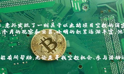 biao ti/biao ti：如何充分利用以太坊钱包代币空投：2023年加密投资者的必备指南/biao ti

以太坊, 钱包, 代币空投, 加密货币/guanjianci

引言：什么是以太坊代币空投？
在过去的几年里，加密货币市场如火如荼，各种新项目层出不穷。在这股潮流中，以太坊作为最受欢迎的智能合约平台之一，吸引了大量开发者和投资者的关注。近期，代币空投成为了非常流行的营销手段，许多项目选择通过空投向潜在用户分发代币，以提高项目的知名度和用户黏性。在这篇文章中，我们将深入探讨以太坊钱包代币空投的方方面面，帮助你在2023年充分利用这一机会。

代币空投的背景与意义
代币空投是一种通过免费向用户分发代币的方式，旨在推广新项目并增加用户基础。与传统的营销手段不同，代币空投能够吸引更多的加密货币爱好者参与项目。对于投资者来说，代币空投不仅仅是获取免费的代币，更是了解项目的一种方式。想象一下，当阳光洒在老旧木桌上，您用手机轻轻滑动，看到一条关于新兴项目空投的消息，心中不禁涌起期待。欲了解更多，你需要知道如何参与和获取这些空投。

如何找到以太坊钱包代币空投机会
寻找代币空投的机会并不复杂，关键在于确定可靠的信息源。常见的方法有：
ul
    li关注社交媒体：Twitter、Telegram 和 Reddit 是加密社区中重要的信息平台，许多项目会在这些渠道上发布空投信息。/li
    li使用专门的网站：有许多网站专注于汇总最新的代币空投项目，例如 Airdrop Alert、CoinMarketCap 的空投页面等。/li
    li加入项目的官方渠道：关注项目的官方主页和社交媒体账号，可以第一时间获取空投的相关信息。/li
/ul
在你寻找空投机会的过程中，一定要保持警惕，注意项目的信誉，以免落入骗局。

参与空投的步骤
一旦你找到了感兴趣的空投项目，下面是一些参与的基本步骤：
ol
    li创建以太坊钱包：如果你还没有以太坊钱包，首先创建一款支持ERC-20代币的钱包，比如MetaMask、MyEtherWallet等。此时，你可以感受到手指在键盘上轻快敲打的节奏，心中暗自期待。/li
    li连接社交媒体账户：许多空投项目要求你通过社交媒体分享其信息。确保你的账户设置为公开，增加被筛选的几率。/li
    li填写表单：一些项目需要你填写表单以登记空投信息。务必仔细阅读所有条款，确保你了解项目的目的。/li
    li等待发放：提交后，耐心等待代币被分发至你的钱包。这种等待如同在老旧咖啡馆中甜蜜的咖啡香气飘散，期待着人生中的某个小惊喜。/li
/ol

如何管理空投代币
获得空投代币后，你可能会面临如何管理这些代币的问题。以下是一些管理建议：
ul
    li保持关注项目动态：空投的代币可能是未来项目价值的代表，因此要定期关注这些项目的发展情况。/li
    li决策买入或卖出：根据市场情况和项目动态，决定是持有、交易还是卖出代币。想象一下，像就在某个温暖的午后，喝着茶水浏览市场，从中寻找机会。/li
    li定期备份钱包信息：确保你的以太坊钱包信息安全，并定期备份相关信息，以防意外丢失。/li
/ul

面临的风险与挑战
虽然空投带来了许多机会，但其中也潜藏着一定的风险，以下几点需要你特别留意：
ul
    li项目的真实性：部分空投可能是骗局，通过虚假的项目吸引用户的投资，务必保持警惕。/li
    li倒卖问题：由于空投代币的分发可能并没有实际的市场价值，有些人可能会尝试低价出售，可能导致浪费时间和资源。/li
    li隐私问题：为了参与一些空投，可能需要提供个人信息，注意保护个人隐私，不要泄露关键信息。/li
/ul

实例分享：普通用户如何成功参与空投
讲述一下小明（化名）的故事。他是一位普通的在校大学生，对加密货币的兴趣源于一次偶然的机会。这一年，正值夏季假期，阳光透过窗帘洒在他宽大的书桌上，他正在浏览社交媒体，意外发现了一则关于以太坊项目空投的消息。凭借着好奇心，他迅速创建了一个以太坊钱包，并按照项目要求分享了其信息。
没过多久，小明的以太坊钱包就收到了相应的代币。尽管这只是小小的一次尝试，但正是因为他积极参与了这个空投，使他更加了解了这个市场，慢慢成为了一名小型投资者。经过几个月的观察和交易，小明的积累逐渐丰富，他也找到了自己感兴趣的项目并对其进行了深入研究。在这一过程中，他结识了许多志同道合的朋友，这让他的人际圈也得到了增长。
小明的故事是许多投资者的缩影，代币空投不仅仅是免费的代币，更是让我们有机会进入这个充满潜力的市场。

结论：空投的无限可能
通过正确的方法参与以太坊钱包代币空投，或许会让你在后来步入加密领域时少走弯路。2023年是充满可能性的一年，每一次的投资决策都可能成为你成功的开始。希望本文对你能有所帮助，无论是寻找空投机会、参与活动还是管理代币，让我们一同探索这个令人兴奋的加密世界。
在这个充满变幻的市场中，不要只是等待机会降临，更要主动出击，才能把握住未来的无限可能！