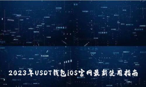 2023年USDT钱包iOS官网最新使用指南