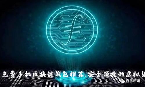 2023年最新免费手机区块链钱包推荐，安全便捷的虚拟货币存储选择