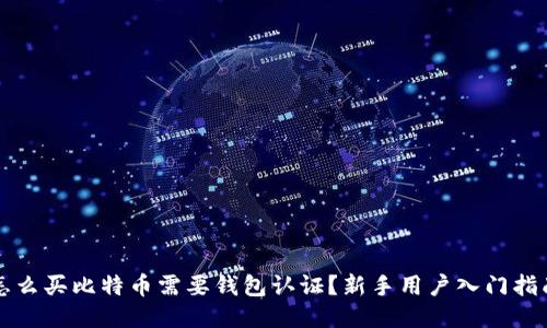 怎么买比特币需要钱包认证？新手用户入门指南