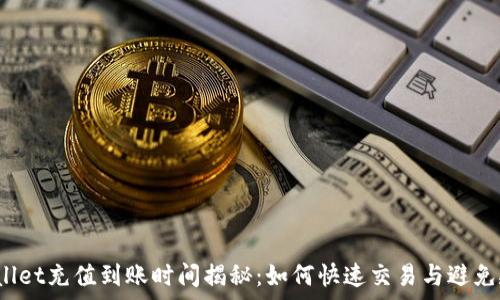   
tpWallet充值到账时间揭秘：如何快速交易与避免延迟？
