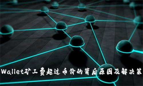 tpWallet矿工费超过币价的背后原因及解决策略
