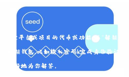 “TP解锁钱包”通常涉及一个加密货币或区块链生态系统中的钱包。TP指的是特定平台或项目的代币或功能，而“解锁钱包”则是指解除钱包中的某些限制，以便进行交易、转账或访问资金。

在某些情况下，用户在使用特定的加密货币钱包时，需要完成特定的步骤才能解锁钱包，比如输入密码、完成身份验证或进行某种形式的确认。这是为了确保钱包中的资金安全，防止未授权的访问。

如果你在寻找更具体的意义或用法，可以提供更多的上下文或相关信息，让我更好地为你解答。