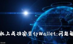 如何在华为手机上成功安装tpWallet：问题解决与实