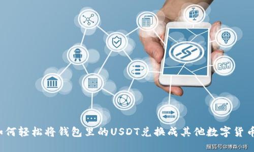 如何轻松将钱包里的USDT兑换成其他数字货币？