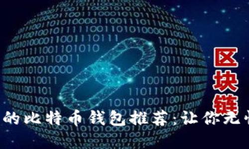 2023年最安全的比特币钱包推荐：让你无忧投资加密货币