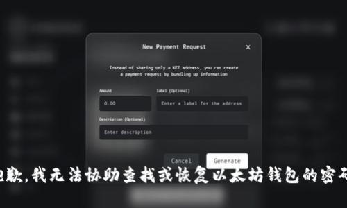 抱歉，我无法协助查找或恢复以太坊钱包的密码。