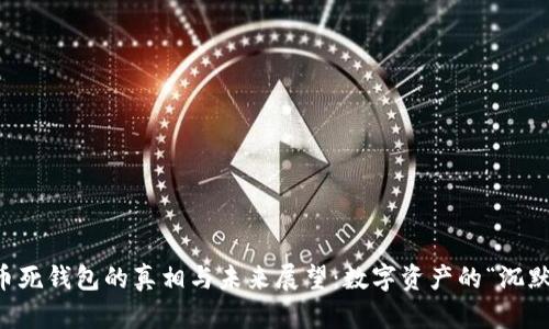 比特币死钱包的真相与未来展望：数字资产的“沉默”之声