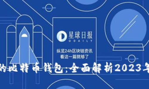 选择适合的比特币钱包：全面解析2023年最佳选择