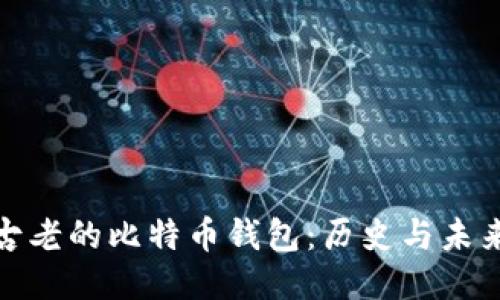 探索最古老的比特币钱包：历史与未来的交汇