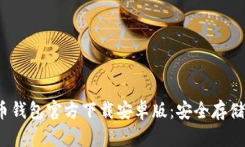 2023年比特币钱包官方下载安卓版：安全存储你的数字资产
