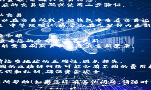 往tpWallet转账的步骤可以简单概括为以下几个步骤。以下是一个具体的指南：

### 如何往 tpWallet 里转账

#### 第一步：下载并安装 tpWallet
1. 如果尚未安装，请访问官方网站或应用商店，下载并安装 tpWallet。
2. 安装完成后，打开应用并注册账户，确保安全设置完整。

#### 第二步：备份钱包
1. 在设置中找到“备份钱包”选项，将助记词安全记录。
2. 这一步非常重要，以便在设备丢失或更换时恢复钱包。

#### 第三步：获取钱包地址
1. 在 tpWallet 主界面，点击“我的钱包”或类似选项。
2. 找到并复制您的钱包地址，通常是以“0x”开头的一串字符。

#### 第四步：选择转账方式
1. 可以从其他钱包或交易所转账到 tpWallet。
2. 登录您的其他钱包或交易所账户。

#### 第五步：发起转账
1. 找到“发送”或“转账”选项。
2. 粘贴您在 tpWallet 中获取的钱包地址。
3. 输入您希望转账的金额，并确认交易信息。
4. 如果需要，输入相应的交易密码或使用二步验证。

#### 第六步：确认交易
1. 发送请求后，您可以在交易所或其他钱包中查看交易记录和状态。
2. 确保在 tpWallet 中等候确认，通常会在几分钟内更新余额。

#### 第七步：检查余额
1. 返回 tpWallet，查看您的余额是否已更新。
2. 如果没有更新，可能需要刷新页面或退出重新登录。

### 注意事项
- 确保在进行转账前检查地址的正确性，避免损失。
- 注意转账费用，不同的区块链网络可能会有不同的费用标准。
- 保管好自己的助记词和私钥，确保资金安全。

希望这些信息对您有所帮助！如果您还有其他问题，请随时询问。