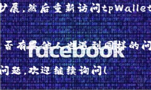 看起来您对tpWallet网页的打不开问题感兴趣。以下是您可以尝试的解决方案：

### 可能的原因与解决方案

#### 1. 检查网络连接
首先，确保您的网络连接是稳定的。尝试打开其他网站，以排除是网络故障导致的无法访问tpWallet。

#### 2. 刷新页面
有时候，服务器可能暂时出现故障或者网页加载不完成。您可以尝试在浏览器中刷新页面，看看能否正常加载。

#### 3. 清理浏览器缓存
缓存问题也是导致网页无法打开的常见原因之一。您可以尝试清理浏览器的缓存和Cookie，具体操作如下：
ul
    li在浏览器设置中找到“清除浏览数据”选项。/li
    li选择清除缓存和Cookie，然后点击清除。/li
    li重新打开浏览器尝试访问tpWallet。/li
/ul

#### 4. 更换浏览器或设备
有时，特定的浏览器可能与网站有兼容性问题。尝试使用不同的浏览器（如Chrome、Firefox、Edge等）或其他设备访问tpWallet。

#### 5. 检查网站的状态
网站自身也可能在进行维护或遇到故障。您可以使用一些网站监测工具（如Down For Everyone Or Just Me）来检查tpWallet是否真的处于下线状态。

#### 6. 禁用浏览器扩展
某些浏览器扩展可能会影响网页的加载，您可以尝试禁用所有扩展，然后重新访问tpWallet。

#### 7. 联系客服
如果以上方法都无效，您可以尝试联系tpWallet的客服，询问是否有其他人也遇到同样的问题，或者了解是否是服务器故障。

希望这些解决方案能帮助您顺利访问tpWallet。如果您有其他问题，欢迎继续询问！