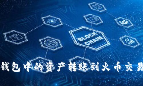 如何将以太坊钱包中的资产转账到火币交易所的详细指南