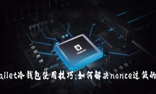 tpWallet冷钱包使用技巧：如何解决nonce过低的问题