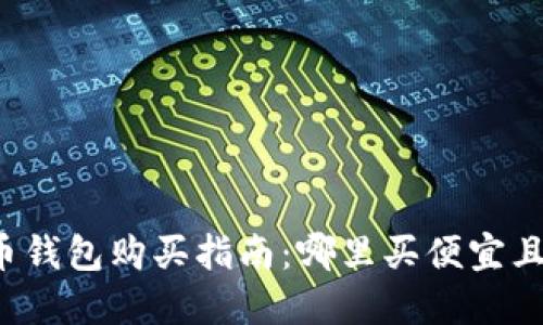 比特币钱包购买指南：哪里买便宜且安全？
